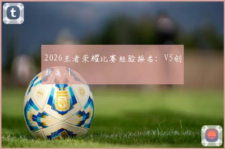 2026王者荣耀比赛经验排名：V5创新高_1