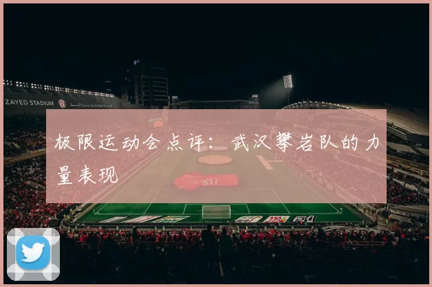 极限运动会点评：武汉攀岩队的力量表现